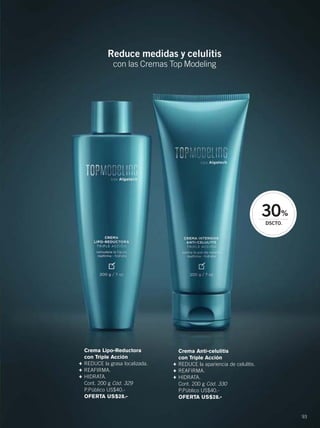 Crema Lipo-Reductora
con Triple Acción
+ REDUCE la grasa localizada.
+ REAFIRMA.
+ HIDRATA.
Cont. 200 g Cód. 329
P.Público US$40.-
OFERTA US$28.-
Crema Anti-celulitis
con Triple Acción
+ REDUCE la apariencia de celulitis.
+ REAFIRMA.
+ HIDRATA.
Cont. 200 g Cód. 330
P.Público US$40.-
OFERTA US$28.-
Reduce medidas y celulitis
con las Cremas Top Modeling
93
92-93 Top Mod-BOL.qxp_092-093 bol C10 7/16/15 9:39 AM Página 2
 