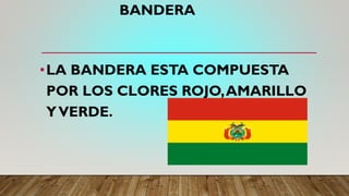 BANDERA
•LA BANDERA ESTA COMPUESTA
POR LOS CLORES ROJO,AMARILLO
YVERDE.
 