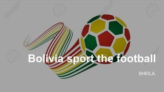 Bolivia sport the football
SHEILA.
 