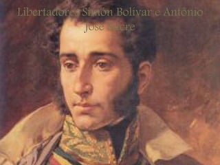 Libertadores Simón Bolívar e Antônio
José Sucre
 