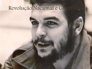 Revolução Nacional e Guerrilhas
 