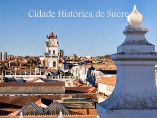 Cidade Histórica de Sucre
 