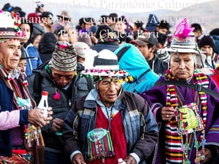 Salvaguarda do Patrimônio Cultural
Intangível da Comunidade Aymara na
Bolívia, Chile e Peru
 