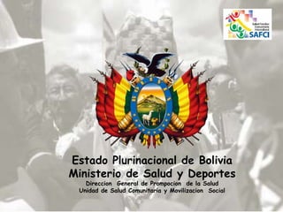 Estado Plurinacional de Bolivia
Ministerio de Salud y Deportes
Direccion General de Prompocion de la Salud
Unidad de Salud Comunitaria y Movilizacion Social
 