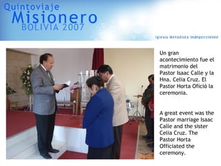 Un gran acontecimiento fue el matrimonio del Pastor Isaac Calle y la Hna. Celia Cruz. El Pastor Horta Ofició la ceremonia. A great event was the Pastor marriage Isaac Calle and the sister Celia Cruz. The Pastor Horta Officiated the ceremony. 