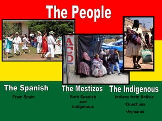 From Spain Both Spanish Indians from Bolivia
and
•Quechuas
indigenous
•Aymaras