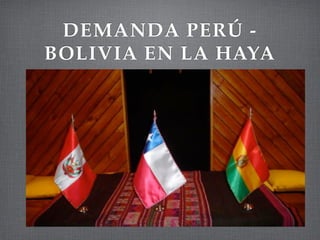 DEMANDA PERÚ -
BOLIVIA EN LA HAYA
 