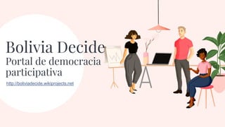 Bolivia Decide
Portal de democracia
participativa
http://boliviadecide.wikiprojects.net
 