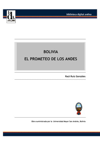 BOLIVIA
EL PROMETEO DE LOS ANDES
Raúl Ruiz Gonzáles
Obra suministrada por la Universidad Mayor San Andrés, Bolivia
 