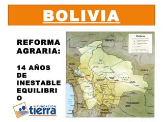 BOLIVIA
REFORMA
AGRARIA:
14 AÑOS
DE
INESTABLE
EQUILIBRI
O
 
