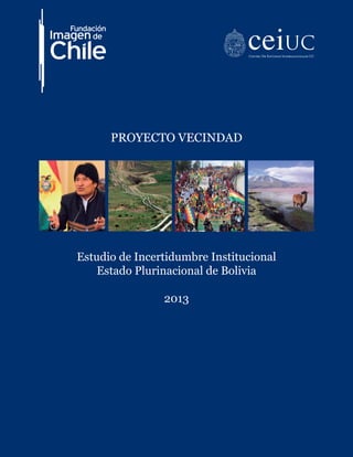 1
Estudio de Incertidumbre Institucional
Estado Plurinacional de Bolivia
2013
PROYECTO VECINDAD
 
