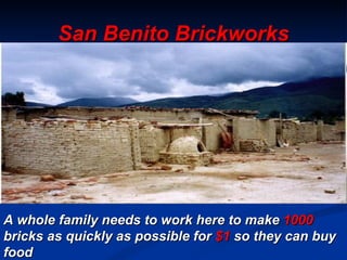 San Benito Brickworks A whole family needs to work here to make  1000  bricks as quickly as possible for  $1  so they can buy food 