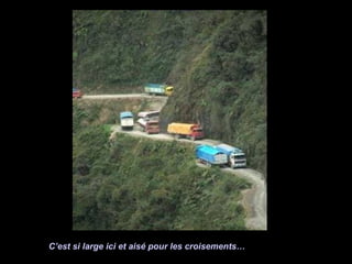 C’est si large ici et aisé pour les croisements… 