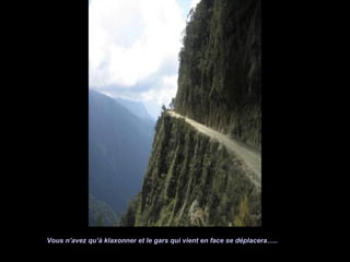 Vous n’avez qu’à klaxonner et le gars qui vient en face se déplacera….. 