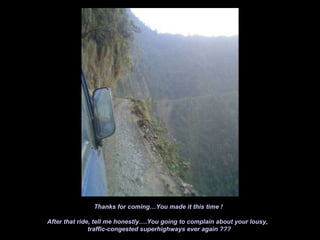 Thanks for coming…You made it this time !

After that ride, tell me honestly….You going to complain about your lousy,
               traffic-congested superhighways ever again ???
 