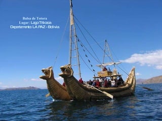 Balsa de Totora Lugar:  Lago Titicaca Departamento: LA PAZ - Bolivia  