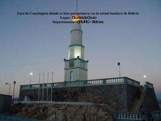 Faro de Conchupata donde se hizo por primera vez la actual bandera de Bolivia Lugar:  Ciudad de Oruro Departamento:  ORURO - Bolivia  