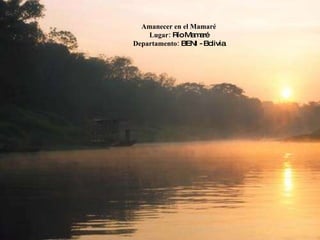 Amanecer en el Mamaré Lugar:  Río Mamaré Departamento:  BENI - Bolivia 