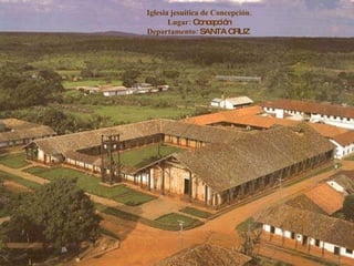 Iglesia jesuítica de Concepción. Lugar:  Concepción Departamento:  SANTA CRUZ  