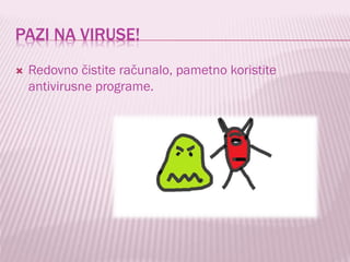 PAZI NA VIRUSE!


Redovno čistite računalo, pametno koristite
antivirusne programe.

 