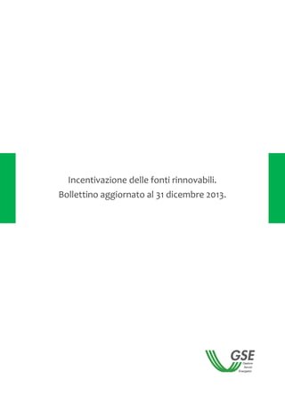Incentivazione delle fonti rinnovabili.
Bollettino aggiornato al 31 dicembre 2013.
 
