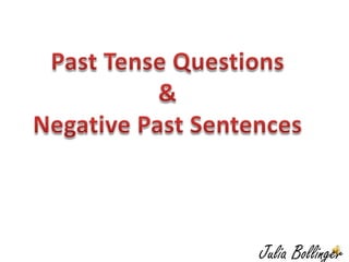 Past Tense Questions & Negative Past Sentences Julia Bollinger 