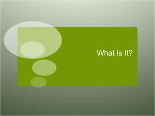 What is It? 