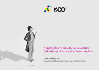 A digital fllâneries into the documentation
of the Historical Italian Mind Science Archive.
Letizia Bollini, PhD
Department of Psychology, University of Milano-Bicocca
 