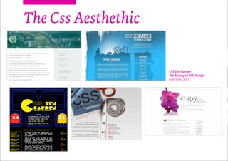 CSS Zen Garden:
The Beauty of CSS Design
Dave Shea, 2003
The Css Aesthethic
 
