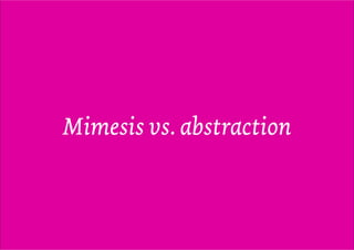 Mimesis vs. abstraction
 