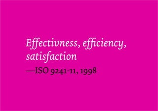 Effectivness, efficiency,
satisfaction
—ISO 9241-11, 1998
 