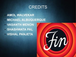 CREDITS
● AMOL WALVEKAR
● MICHAEL ALBUQUERQUE
● VASANTH MENON
● SHASHWATA PAL
● VISHAL PANJETA
 