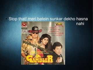 ● Stop that! meri batein sunkar dekho hasna
nahi
 