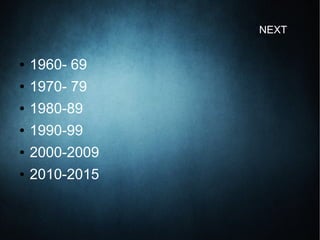 NEXT
● 1960- 69
● 1970- 79
● 1980-89
● 1990-99
● 2000-2009
● 2010-2015
 