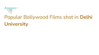 Answer-
Popular Bollywood Films shot in Delhi
University
 