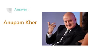 Answer:
Anupam Kher
 