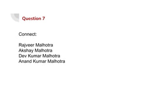 Connect:
Rajveer Malhotra
Akshay Malhotra
Dev Kumar Malhotra
Anand Kumar Malhotra
Question 7
 