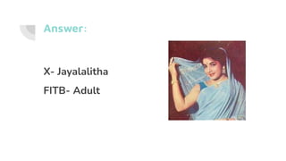 Answer:
X- Jayalalitha
FITB- Adult
 