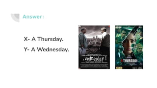 Answer:
X- A Thursday.
Y- A Wednesday.
 