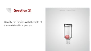 Question 21
Identify the movies with the help of
these minimalistic posters.
 