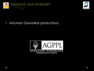 • Ashutosh Gawarikar productions.
 