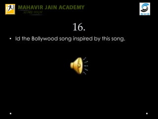 16.
• Id the Bollywood song inspired by this song.
 