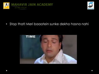 • Stop that! Meri baaatein sunke dekho hasna nahi
 