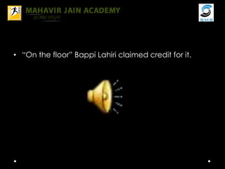 • “On the floor” Bappi Lahiri claimed credit for it.
 