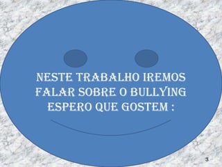 Neste trabalho iremos
falar sobre o bullying
  espero que gostem :



                         3
 