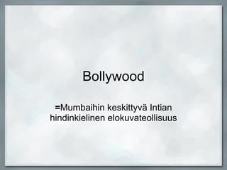 Bollywood = Mumbaihin keskittyvä Intian hindinkielinen elokuvateollisuus 