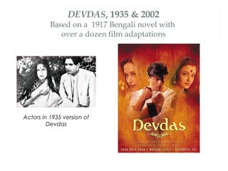DEVDAS, 1935 & 2002
          Based on a 1917 Bengali novel with
             over a dozen film adaptations




Actors in 1935 version of
         Devdas
 