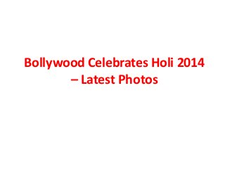 Bollywood Celebrates Holi 2014
– Latest Photos
 