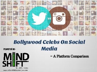 Bollywood Celebs On Social
Media
- A Platform Comparison
 