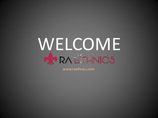 WELCOME
www.raethnics.com
 